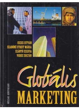 Eszes István, Szabóné Streit Mária, Szántó Szilvia, Veres Zoltán - Globális marketing Eszes István, Szabóné Streit Mária, Szántó Szilvia, Veres Zoltán - Globális marketing, Budapest 2001 antikvár könyv
