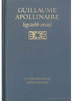 Apollinaire, Guillaume - Guillaume Apollinaire legszebb versei Apollinaire, Guillaume - Guillaume Apollinaire legszebb versei, Budapest 1996 antikvár könyv