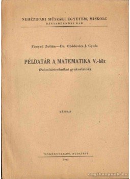 Obádovics J. Gyula, Fónyad Zoltán - Példatár a matematika V.-höz Obádovics J. Gyula, Fónyad Zoltán - Példatár a matematika V.-höz, Budapest 1965 antikvár könyv