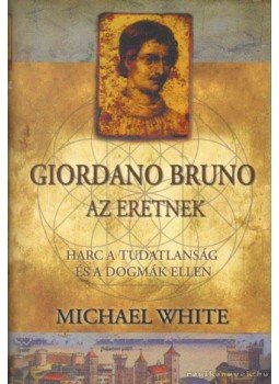 Michael White - Giordano Bruno, az eretnek Michael White - Giordano Bruno, az eretnek, Pécs 2008 antikvár könyv