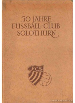 - 50 Jahre Fußball-Club Solothurn - 50 Jahre Fußball-Club Solothurn, 1951 antikvár könyv