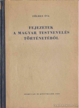 Földes Éva - Fejezetek a magyar testnevelés történetéből I. Földes Éva - Fejezetek a magyar testnevelés történetéből I., 1956 antikvár könyv