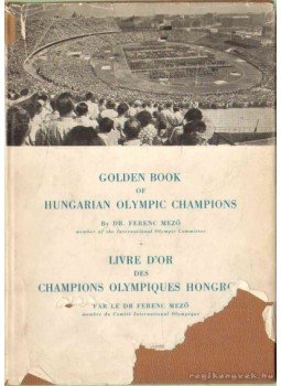 Dr. Mező Ferenc - Golden Book of Hungarian Olympic Champions (dedikált) Dr. Mező Ferenc - Golden Book of Hungarian Olympic Champions (dedikált), 1955 antikvár könyv
