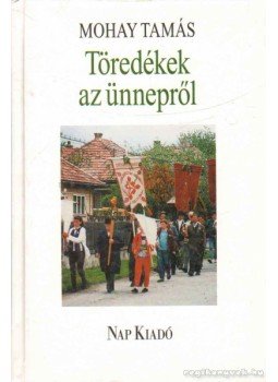 Mohay Tamás - Töredékek az ünnepről Mohay Tamás - Töredékek az ünnepről, 2008 antikvár könyv