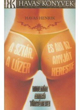 Havas Henrik - A sztár, a lúzer, és aki az anyját kereste Havas Henrik - A sztár, a lúzer, és aki az anyját kereste, Budapest 2009 antikvár könyv