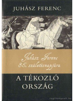 Juhász Ferenc - A tékozló ország Juhász Ferenc - A tékozló ország, 2013 antikvár könyv