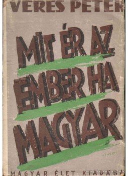 Veres Péter - Mit ér az ember, ha magyar Veres Péter - Mit ér az ember, ha magyar, Budapest 1940 antikvár könyv