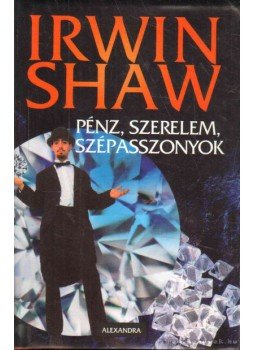 Shaw, Irwin - Pénz, szerelem, szépasszonyok Shaw, Irwin - Pénz, szerelem, szépasszonyok, Pécs 2007 antikvár könyv