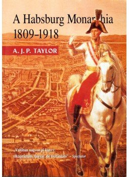 A.J.P. Taylor - A Habsburg Monarchia 1809-1918 A.J.P. Taylor - A Habsburg Monarchia 1809-1918, Budapest 2003 antikvár könyv