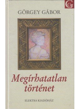 Görgey Gábor - Megírhatatlan történet Görgey Gábor - Megírhatatlan történet, 2002 antikvár könyv