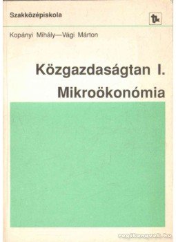Kopányi Mihály, Vági Márton, Petró Katalin - Közgazdaságtan I. Mikroökonómia Kopányi Mihály, Vági Márton, Petró Katalin - Közgazdaságtan I. Mikroökonómia, Budapest 1990 antikvár könyv