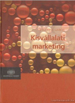 Rekettye Gábor - Kisvállalati marketing Rekettye Gábor - Kisvállalati marketing, Budapest 2007 antikvár könyv