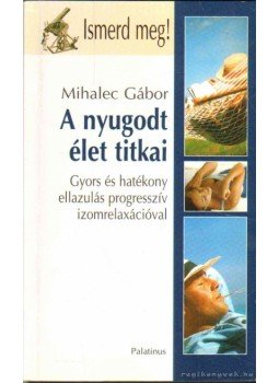 Mihalec Gábor - A nyugodt élet titkai Mihalec Gábor - A nyugodt élet titkai, 2006 antikvár könyv