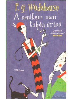 P. G. Wodehouse - A nénikém nem talpig úrinő! P. G. Wodehouse - A nénikém nem talpig úrinő!, Budapest 2008 antikvár könyv
