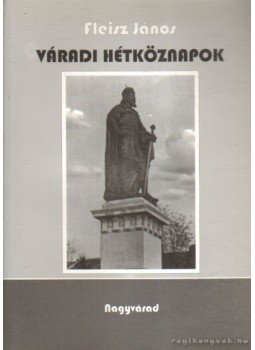 Fleisz János - Váradi hétköznapok Fleisz János - Váradi hétköznapok, Nagyvárad 2005 antikvár könyv