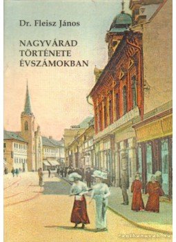 Fleisz János Dr. - Nagyvárad története évszámokban Fleisz János Dr. - Nagyvárad története évszámokban, Nagyvárad 2000 antikvár könyv