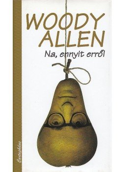 Woody Allen - Na, ennyit erről Woody Allen - Na, ennyit erről, Budapest 2008 antikvár könyv