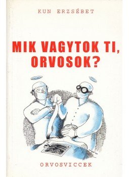 Kun Erzsébet - Mik vagytok ti, orvosok? Kun Erzsébet - Mik vagytok ti, orvosok?, Budapest 1999 antikvár könyv