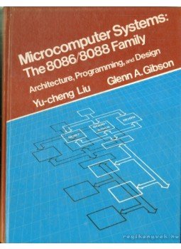 Liu, Yu-Cheng, Gibson, Glenn A. - Microcomputer Systems: The 8086/8088 Family Liu, Yu-Cheng, Gibson, Glenn A. - Microcomputer Systems: The 8086/8088 Family, 1984 antikvár könyv