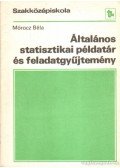Mórocz Béla - Általános statisztikai példatár és feladatgyűjtemény