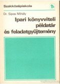 Sipos Mihály - Ipari könyvviteli példatár és feladatgyűjtemény