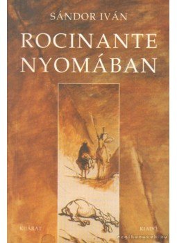 Sándor Iván - Rocinante nyomában Sándor Iván - Rocinante nyomában, Budapest 1999 antikvár könyv