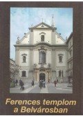 Bagyinszki Ágoston (szerk.) - Ferences templom a Belvárosban