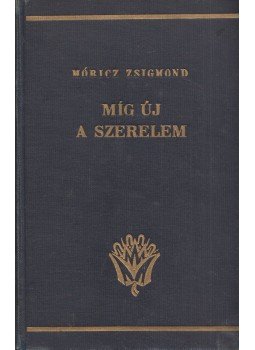 Móricz Zsigmond - Míg új a szerelem Móricz Zsigmond - Míg új a szerelem, Budapest 1938 antikvár könyv