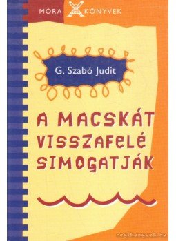 G. Szabó Judit - A macskát visszafelé simogatják G. Szabó Judit - A macskát visszafelé simogatják, Budapest 2004 antikvár könyv