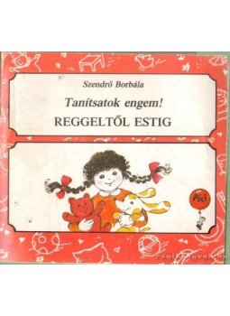 Szendrő Borbála - Tanítsatok engem! Reggeltől estig Szendrő Borbála - Tanítsatok engem! Reggeltől estig, Budapest 1990 antikvár könyv