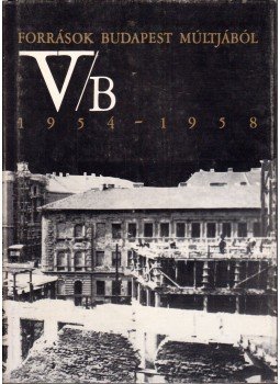 Gáspár Ferenc, Ságvári Ágnes, Szabó Klára - Források Budapest múltjából V/B. 1954-1958 Gáspár Ferenc, Ságvári Ágnes, Szabó Klára - Források Budapest múltjából V/B. 1954-1958, Budapest 1988 antikvár könyv