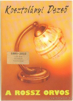 Kosztolányi Dezső - A rossz orvos Kosztolányi Dezső - A rossz orvos, Budapest 2004 antikvár könyv