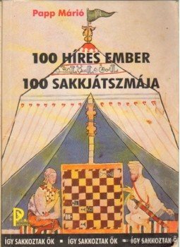 Papp Márió - 100 híres ember 100 sakkjátszmája Papp Márió - 100 híres ember 100 sakkjátszmája, Budapest 1997 antikvár könyv