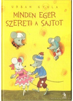 Urbán Gyula - Minden egér szereti a sajtot Urbán Gyula - Minden egér szereti a sajtot, Budapest 2011 antikvár könyv