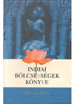 Pandit, Csánakja - Indiai bölcsességek könyve Pandit, Csánakja - Indiai bölcsességek könyve, Budakeszi 2002 antikvár könyv