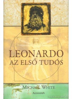 Michael White - Leonardo, az első tudós Michael White - Leonardo, az első tudós, Pécs 2005 antikvár könyv