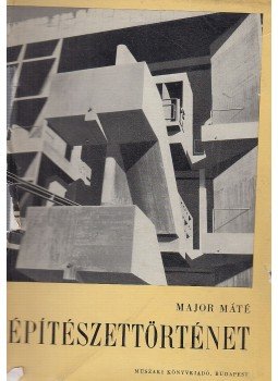 Major Máté - Építészettörténet III. Major Máté - Építészettörténet III., Budapest 1960 antikvár könyv