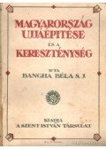 Bangha Béla - Magyarország ujjáépítése és a kereszténység