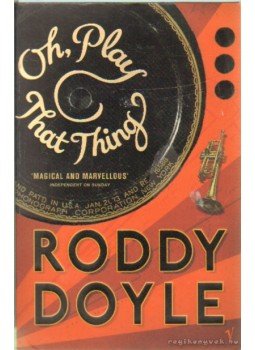Roddy Doyle - Oh, Play That Thing Roddy Doyle - Oh, Play That Thing, London 2005 antikvár könyv