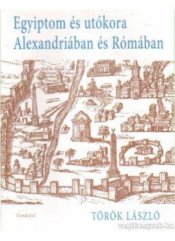 Török László - Egyiptom és utókora Alexandriában és Rómában Török László - Egyiptom és utókora Alexandriában és Rómában, Budapest 2013 antikvár könyv