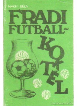 Nagy Béla - Fradi futballkoktél Nagy Béla - Fradi futballkoktél, Budapest 1986 antikvár könyv