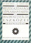 Boór Ferenc,Németh Imre - A mezőgazdasági gépkarbantartás és diagnosztizálás eszközei és berendezései
