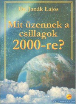 Janák Lajos - Mit üzennek a csillagok 2000-re? Janák Lajos - Mit üzennek a csillagok 2000-re?, Budapest 1999 antikvár könyv