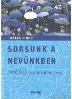 Takács Tibor - Sorsunk a nevünkben: 1400 férfi utónév elemzése Takács Tibor - Sorsunk a nevünkben: 1400 férfi utónév elemzése, Budapest 2005 antikvár könyv