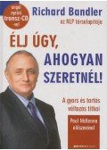 Richard Bandler - Élj úgy, ahogyan szeretnél!