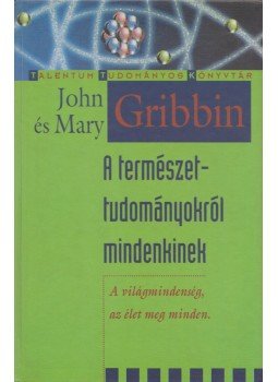 Gribbin, John, Gribbin, Mary - A természettudományokról mindenkinek Gribbin, John, Gribbin, Mary - A természettudományokról mindenkinek, Budapest 2002 antikvár könyv