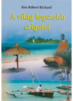 Kiss Róbert Richárd - A világ legszebb szigetei Kiss Róbert Richárd - A világ legszebb szigetei, Budapest 0 antikvár könyv