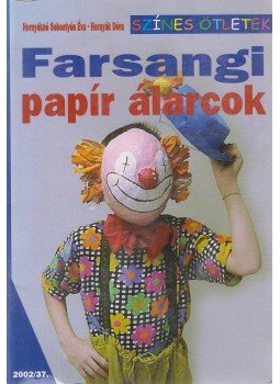 Hornyák Dóra, Hornyákné Sebestyén Éva - Farsangi papír álarcok Hornyák Dóra, Hornyákné Sebestyén Éva - Farsangi papír álarcok, Budapest 2002 antikvár könyv