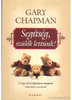 Gary Chapman - Segítség, szülők lettünk! Gary Chapman - Segítség, szülők lettünk!, Budapest 2010 antikvár könyv