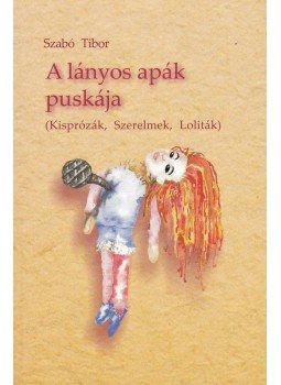 Szabó Tibor - A lányos apák puskája Szabó Tibor - A lányos apák puskája, Budapest 2004 antikvár könyv